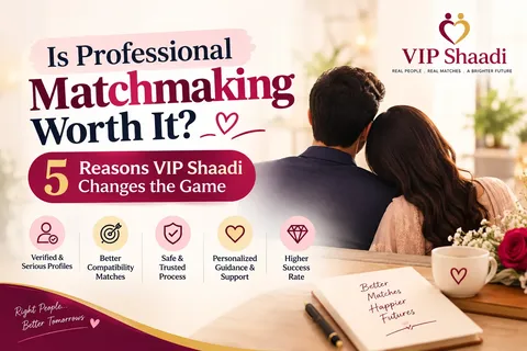 Is Professional Matchmaking Worth It? 5 Reasons VIP Shaadi Changes the Game